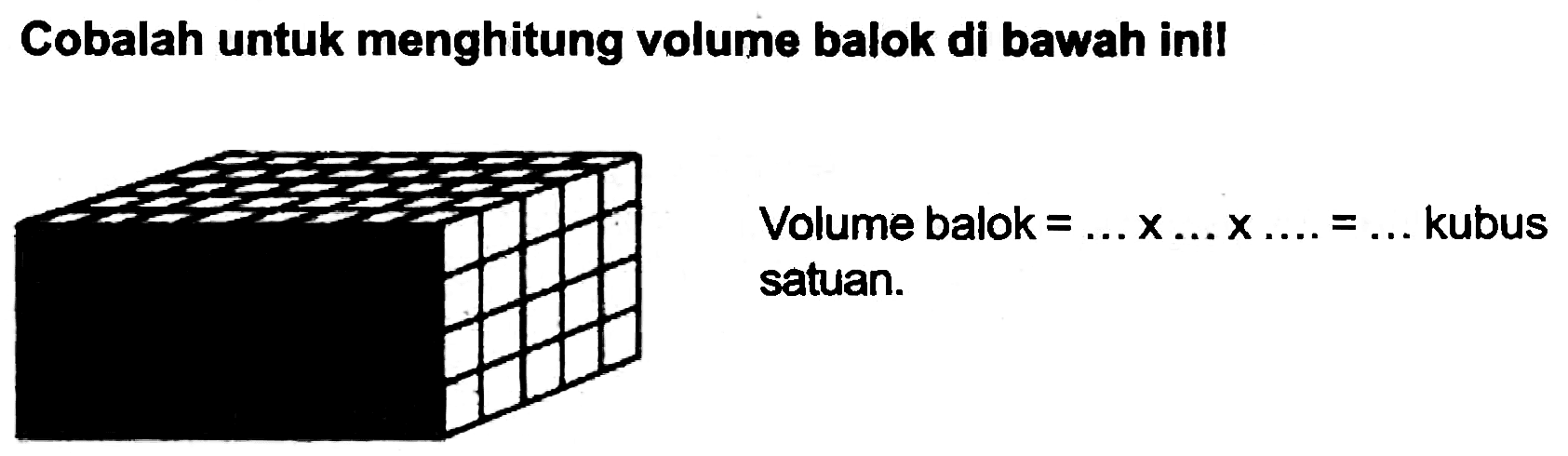 Cobalah untuk menghitung volume balok di bawah inll
Volume balok  =... x ... x ...=...  kubus satuan.