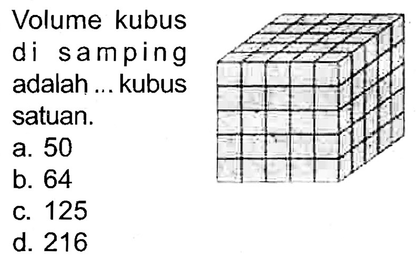 Volume kubus
di samping adalah ... kubus satuan.
a. 50
b. 64
c. 125
d. 216