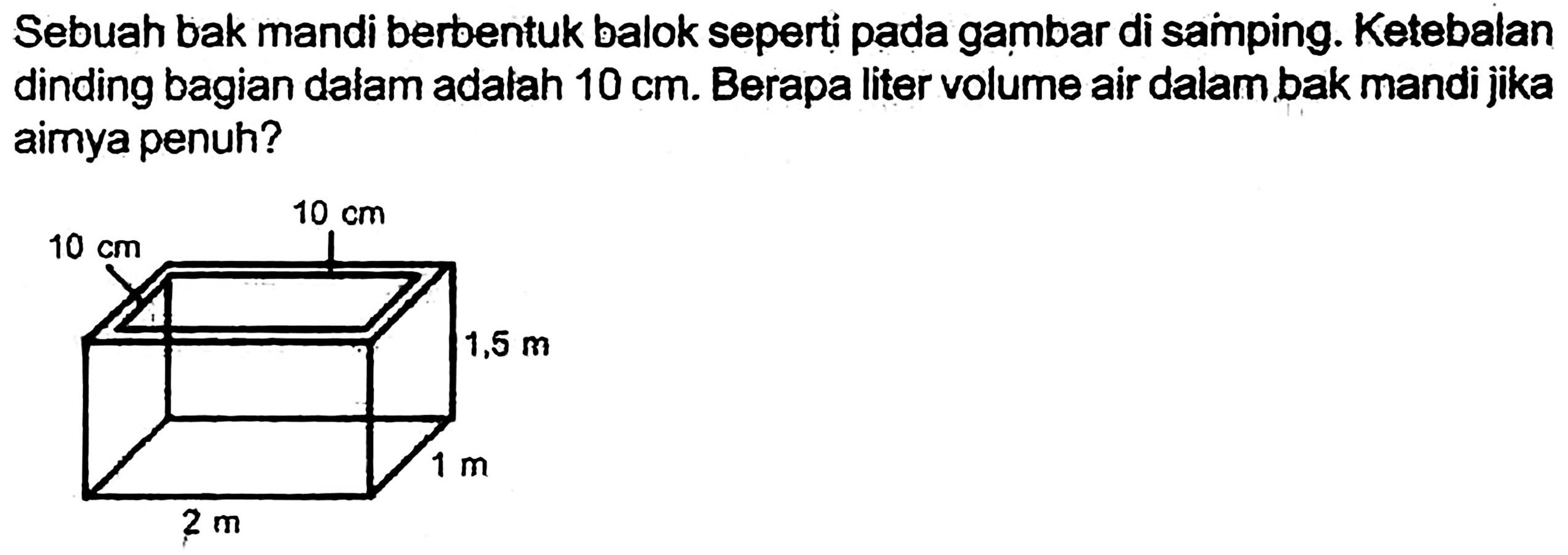 Sebuah bak mandi berbentuk balok seperti pada gambar di samping. Ketebalan dinding bagian dalam adalah  10 cm . Berapa liter volume air dalam bak mandi jika aimya penuh?