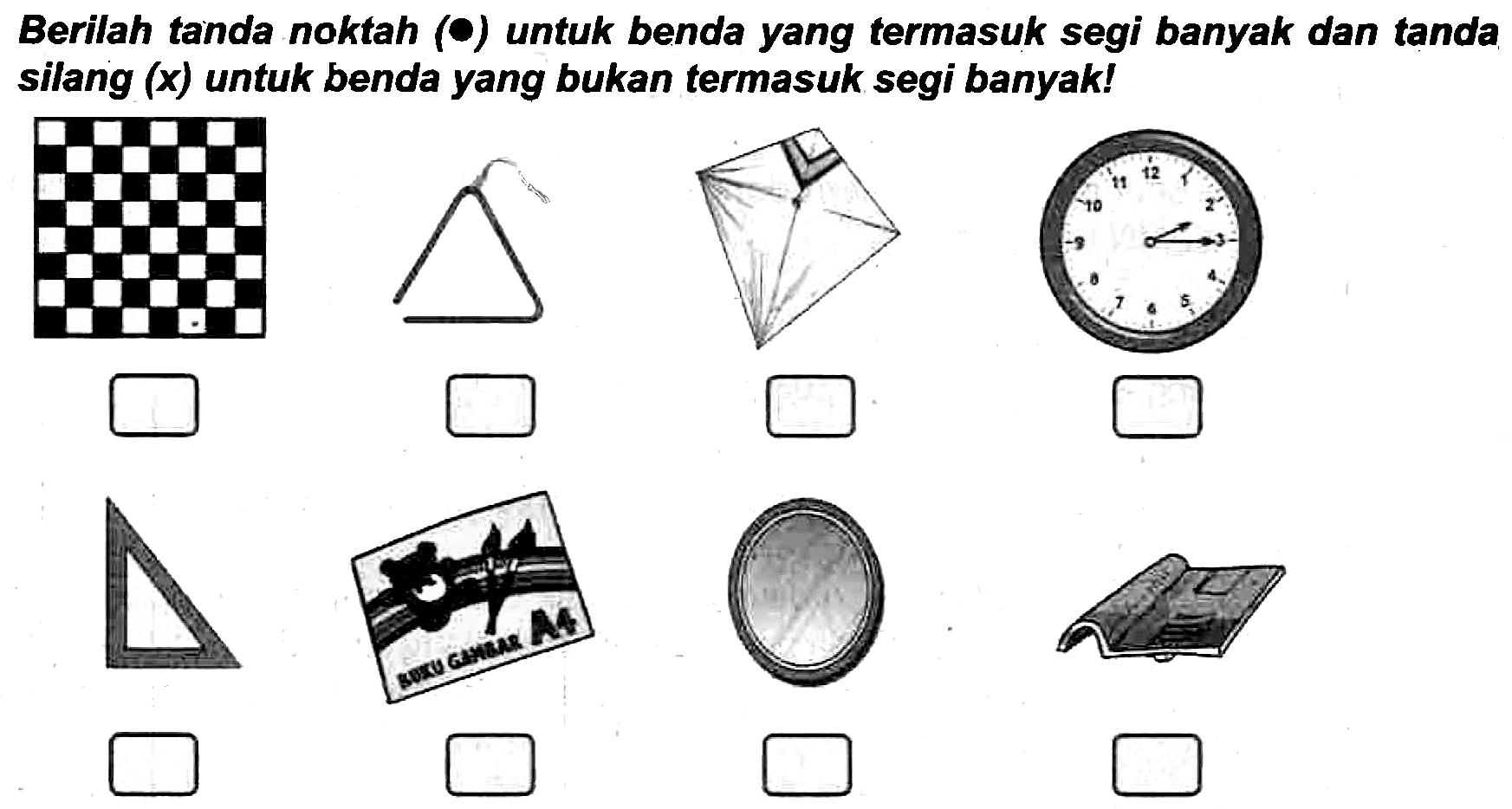 Berilah tanda noktah (O) untuk benda yang termasuk segi banyak dan tanda silang  (x)  untuk benda yang bukan termasuk segi banyak!
C1CCC1