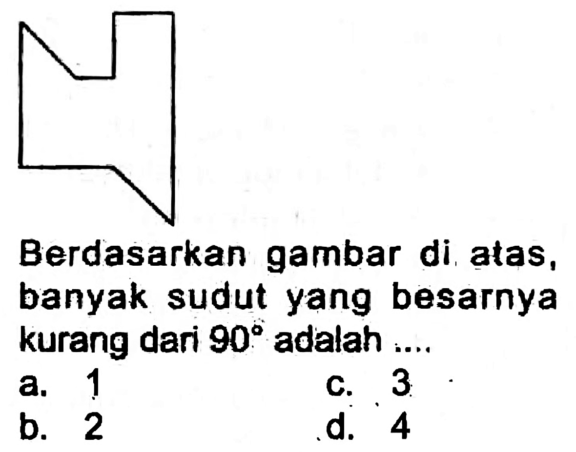 Berdasarkan gambar di atas, banyak sudut yang besarnya kurang dari  90  adalah ....
a. 1
c. 3
b. 2
d. 4