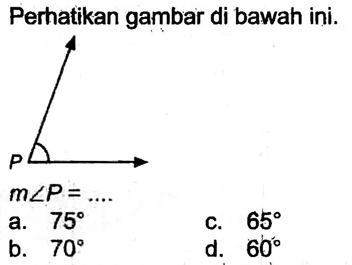 Perhatikan gambar di bawah ini.
 m sudut P= 
a.  75 
c.  65 
b.  70 
d.  60 