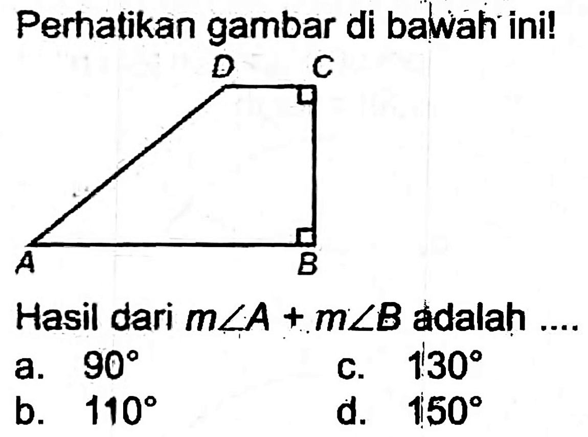 Perhatikan gambar di bawah ini!
[C+]1CC2CCC1O2
Hasil dari  m sudut A+m sudut B  ddalah .
a.  90 
c.  130 
b.  110 
d.  150 