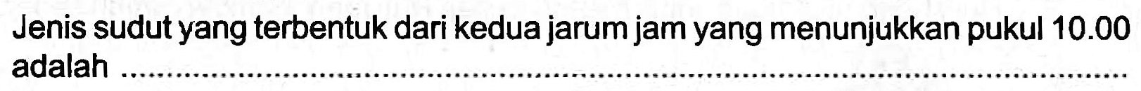 Jenis sudut yang terbentuk dari kedua jarum jam yang menunjukkan pukul  10.00  adalah