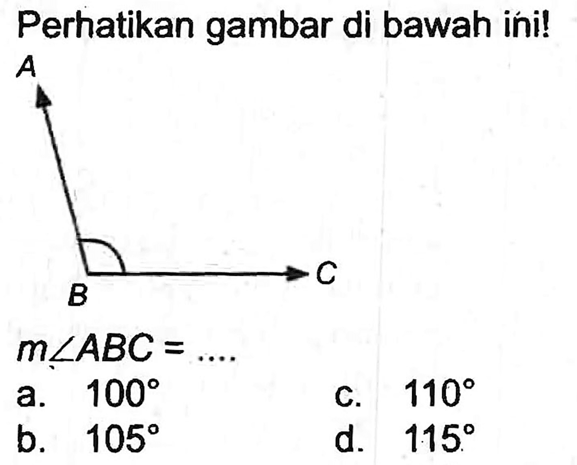 Perhatikan gambar di bawah ini!  A 
 m sudut A B C=... . 
a.  100 
c.  110 
b.  105 
d.  115 