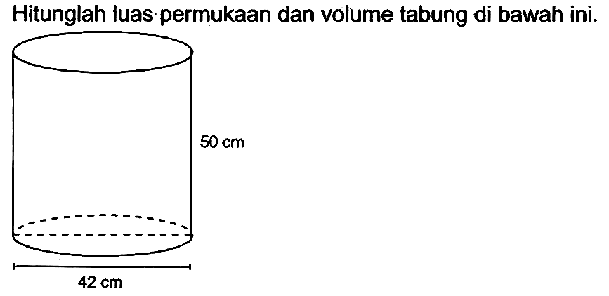 Hitunglah luas permukaan dan volume tabung di bawah ini. 50 cm 42 cm