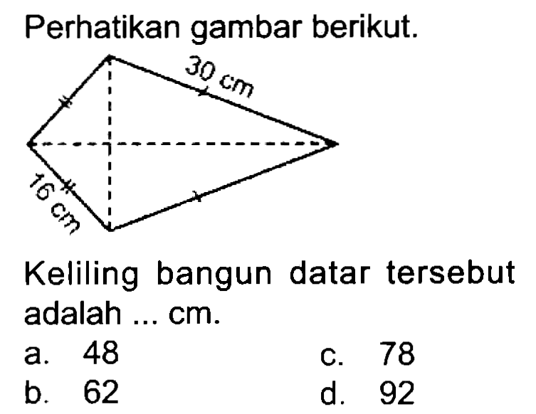 Perhatikan gambar berikut.
Keliling bangun datar tersebut adalah ... cm.
a. 48
C. 78
b. 62
d. 92