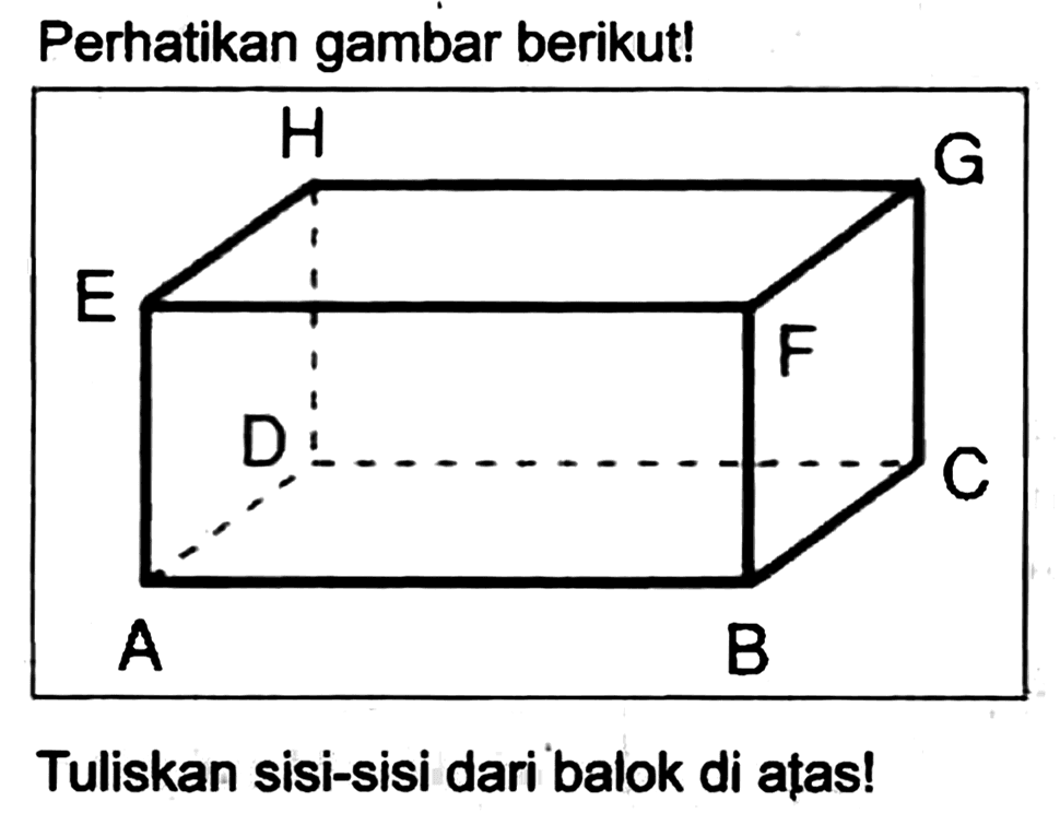 Perhatikan gambar berikut!
Tuliskan sisi-sisi dari balok di atas!