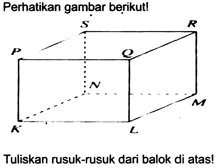 Perhatikan gambar berikut!
Tuliskan rusuk-rusuk dari balok di atas!