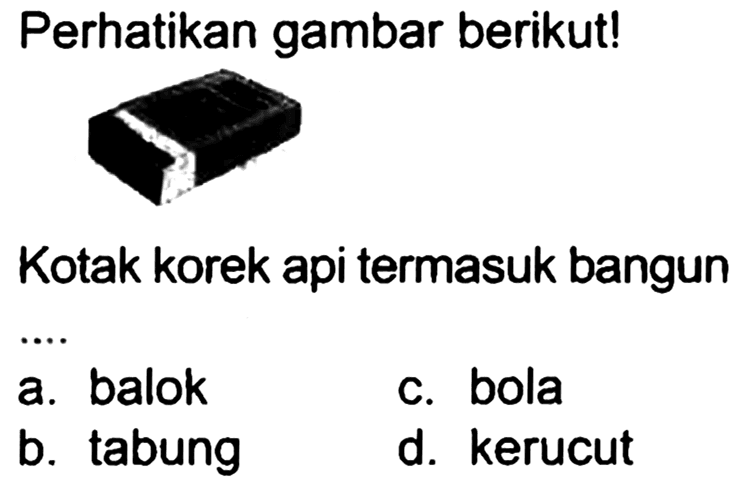 Perhatikan gambar berikut!
Kotak korek api termasuk bangun
