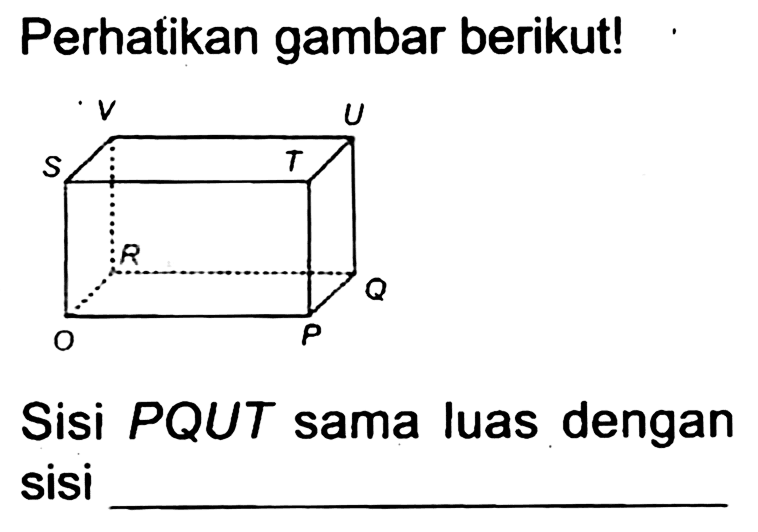 Perhatikan gambar berikut!
Sisi  P Q U T  sama luas dengan sisi