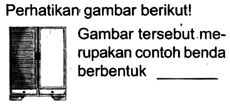 Perhatikan gambar berikut!
Gambar tersebut merupakan contoh benda berbentuk