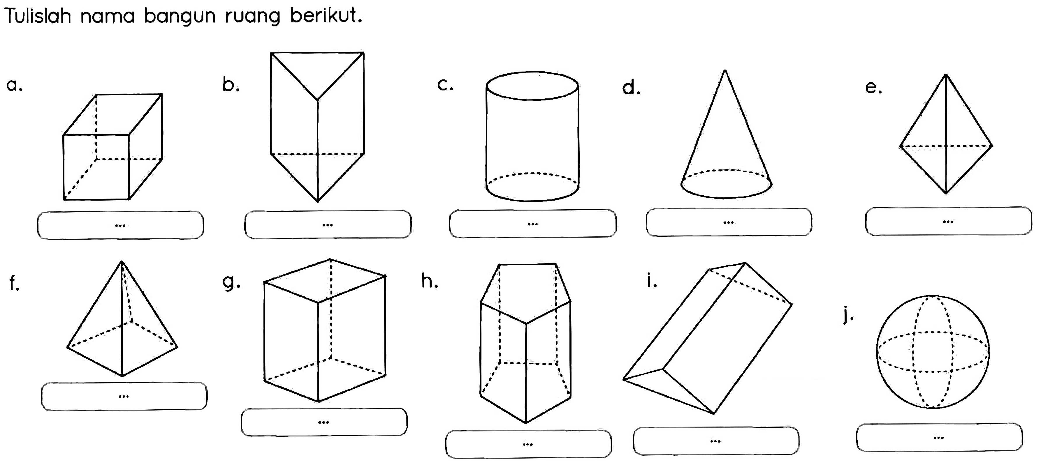 Tulislah nama bangun ruang berikut.
a. ... b. ... c. ... d. .... e. ... f. ...  g. ... h. .... i. ... j. ... 
