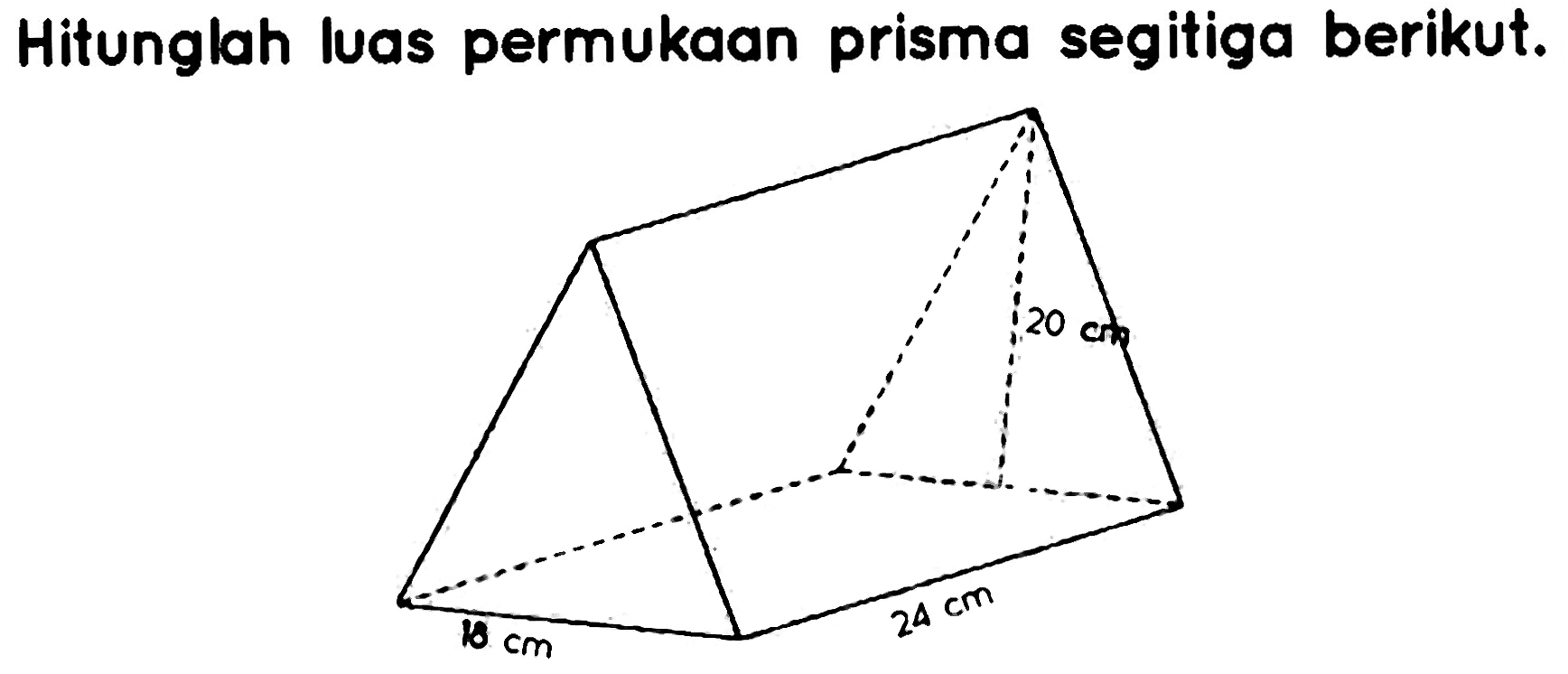 Hitunglah luas permukaan prisma segitiga berikut. 18 cm 20 cm 24 cm