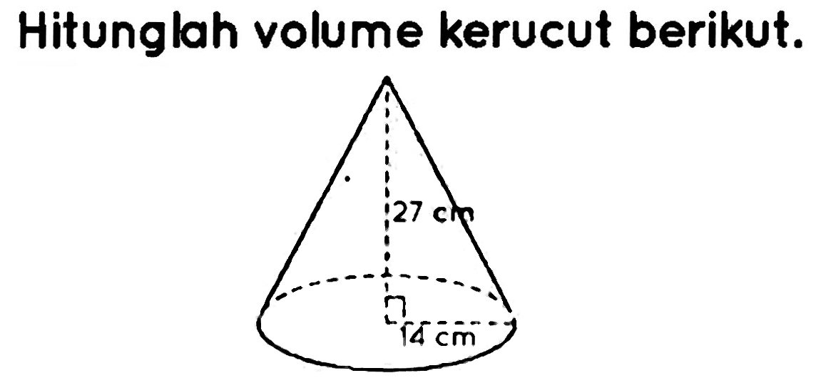 Hitunglah volume kerucut berikut. 27 cm 14 cm