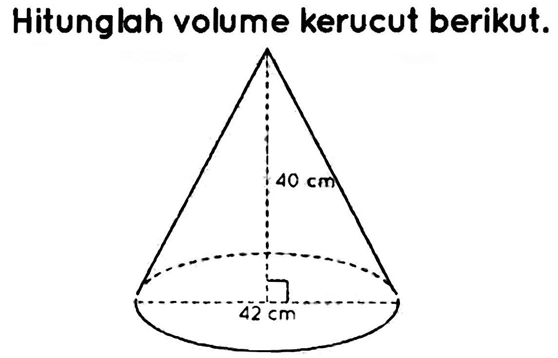 Hitunglah volume kerucut berikut.
40 cm 42 cm 