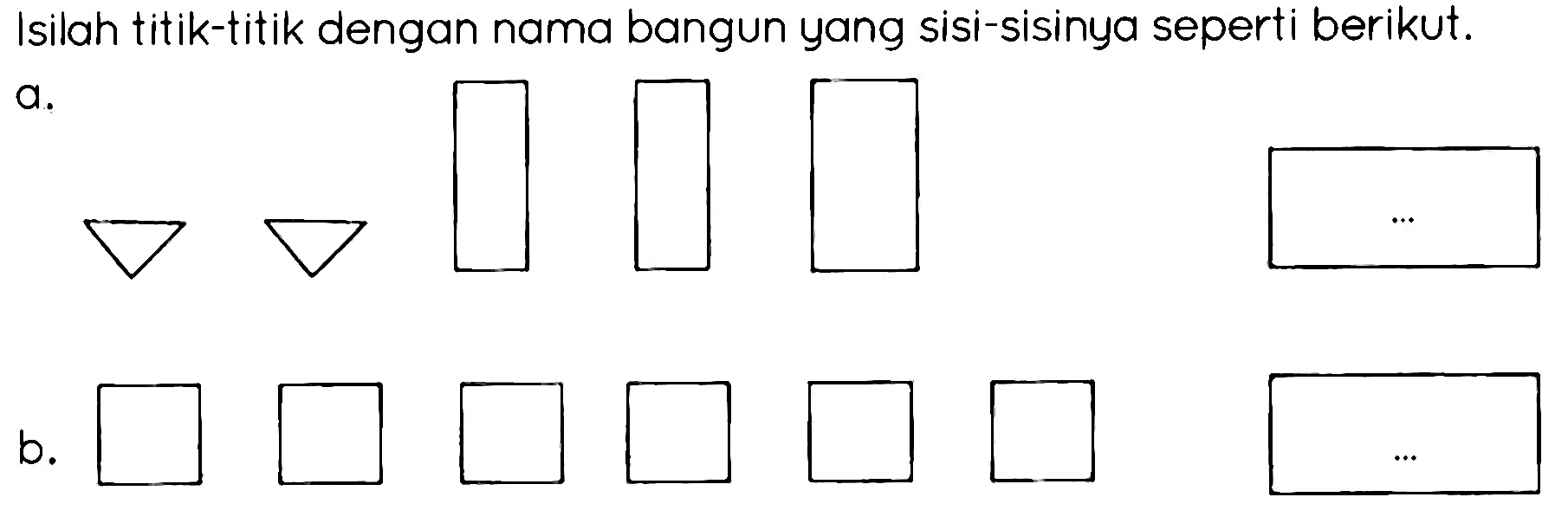 Isilah titik-titik dengan nama bangun yang sisi-sisinya seperti berikut.
a. ...
b. ...

