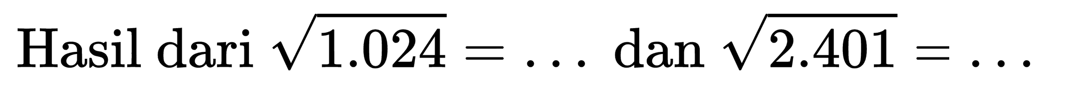 Hasil dari akar(1.024) = ...  dan akar(2.401) = ...