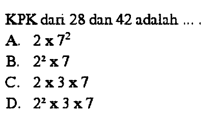 KPK dari 28 dan 42 adalah ...
A.  2 x 7^(2) 
B.  2^(2) x 7 
C.  2 x 3 x 7 
D.  2^(2) x 3 x 7 