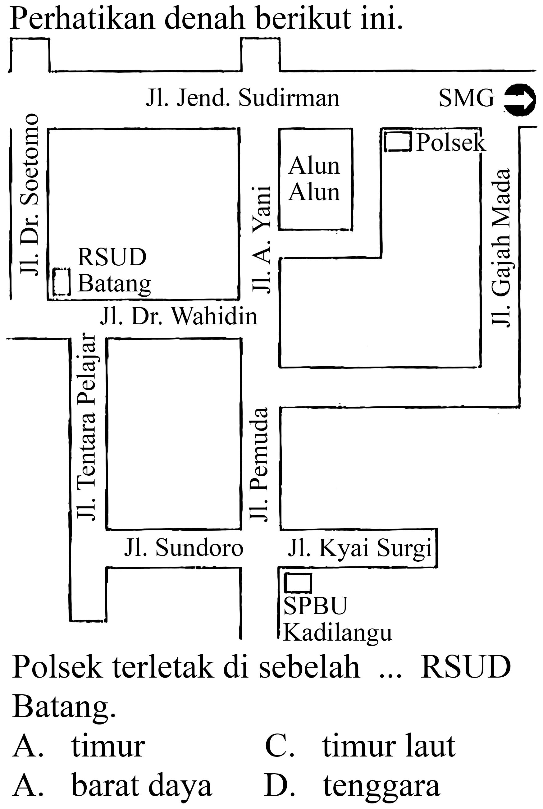 Perhatikan denah berikut ini.
Polsek terletak di sebelah ... RSUD
Batang.
A. timur
C. timur laut
A. barat daya
D. tenggara