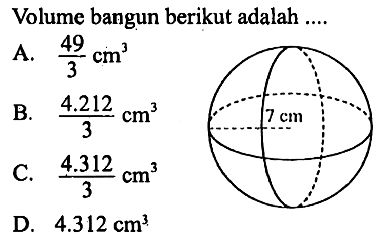 Volume bangun berikut adalah .... 7 cm  A. 49/3 cm^3 B. 4.212/3 cm^3 C. 4.312/3 cm^3 D. 4.312 cm^3