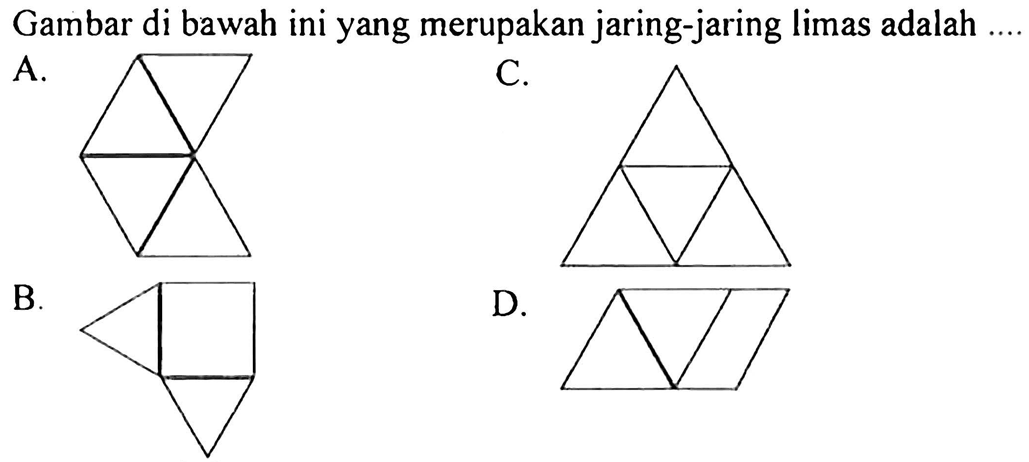 Gambar di bawah ini yang merupakan jaring-jaring limas adalah ...
A.
C.
B.
D.