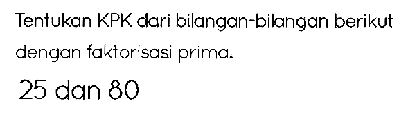 Tentukan KPK dari bilangan-bilangan berikut dengan faktorisasi prima.
25 dan 80