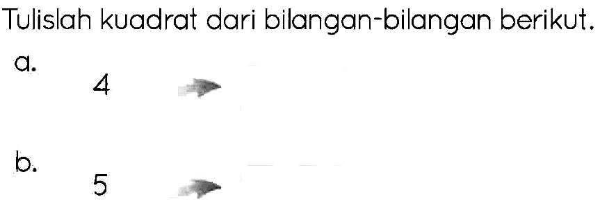 Tulislah kuadrat dari bilangan-bilangan berikut. a.
4
b.