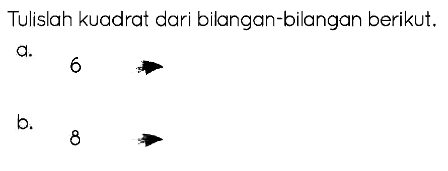 Tulislah kuadrat dari bilangan-bilangan berikut.
a.
6
b.