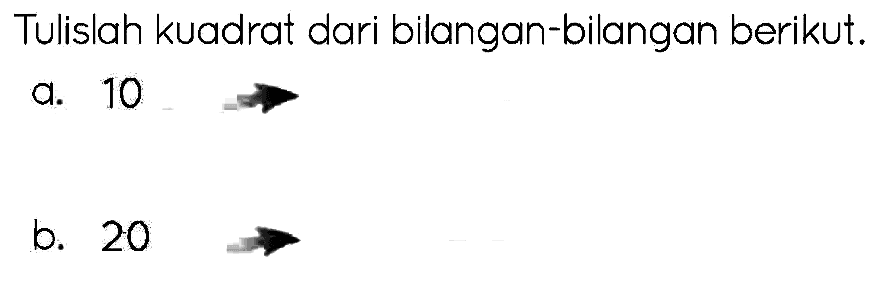 Tulislah kuadrat dari bilangan-bilangan berikut.
a. 10
b. 20