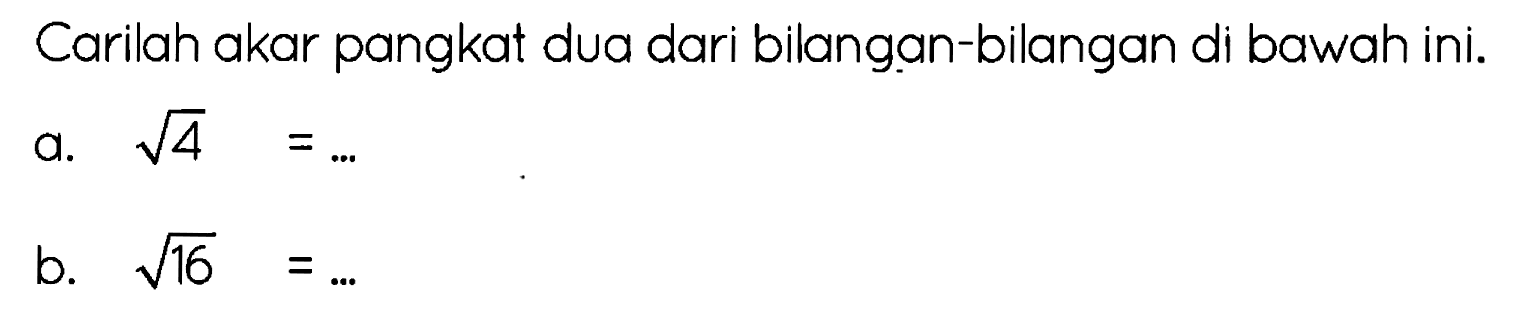 Carilah akar pangkat dua dari bilangan-bilangan di bawah ini.
a.  akar(4)=... 
b.  akar(16)=... 