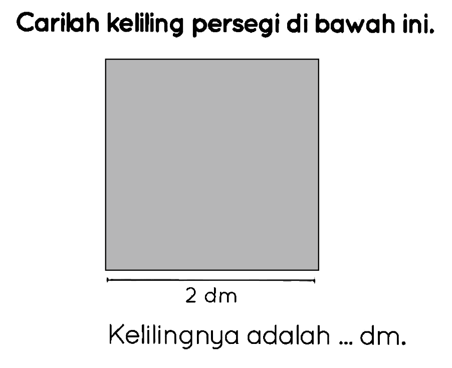 Carilah kelliling persegi di bawah ini. 
2 dm 
Kelilingnya adalah ... dm.