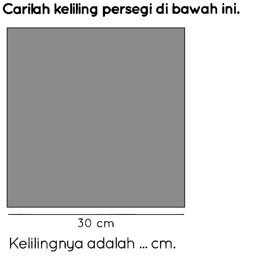 Carilah kelling persegi di bawah ini.
 30 cm 
Kelilingnya adalah ...  cm .