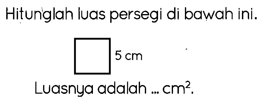 Hitunglah luas persegi di bawah ini.
5 cm
Luasnya adalah ...  cm^(2) .