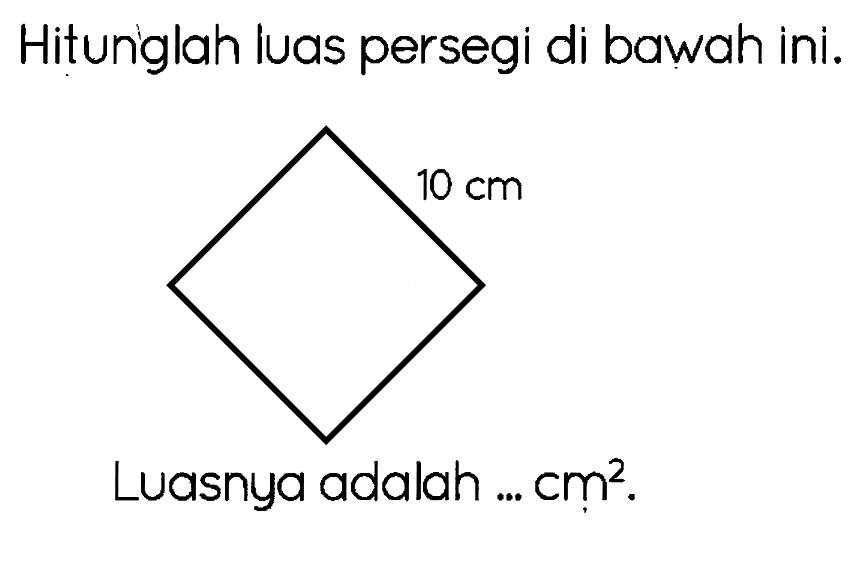 Hituniglah luas persegi di bawah ini.
10 cm
Luasnya adalah ...  cm^(2) .