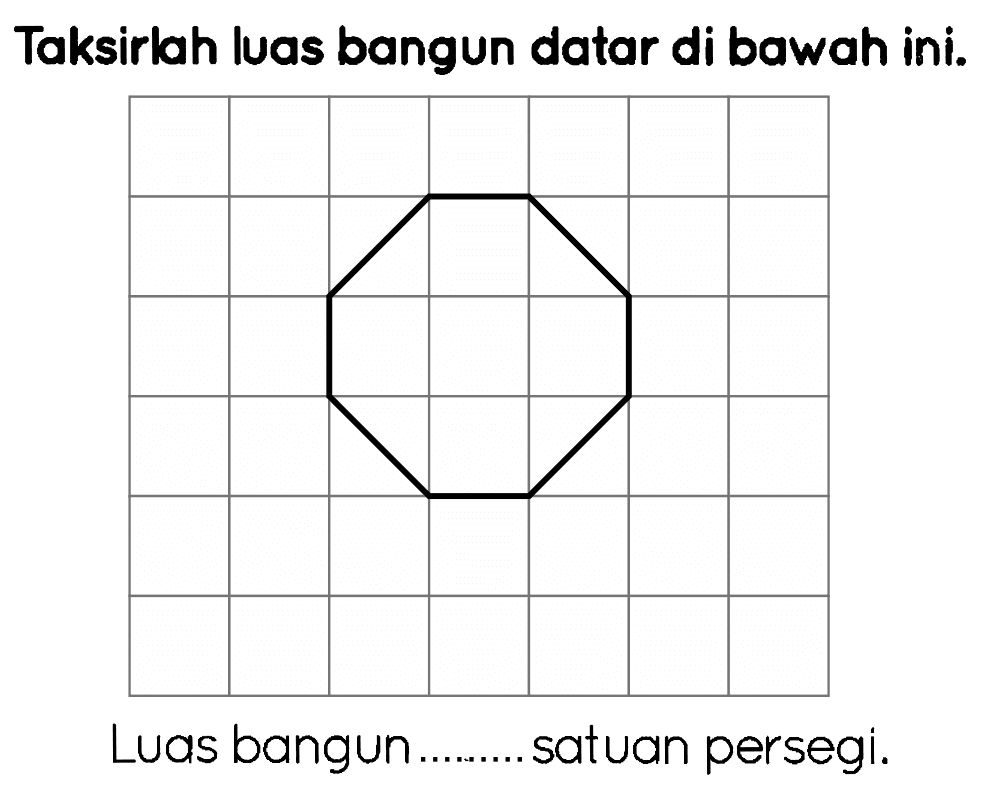 Taksirlah luas bangun datar di bawah ini.
Luas bangun ..........satuan persegi.