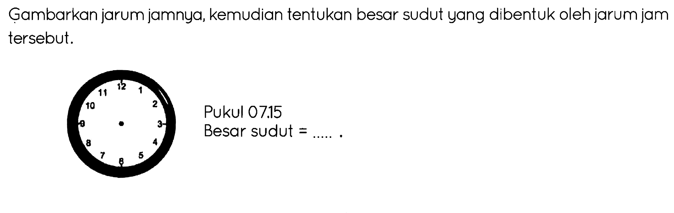 Gambarkan jarum jamnya, kemudian tentukan besar sudut yang dibentuk oleh jarum jam tersebut.