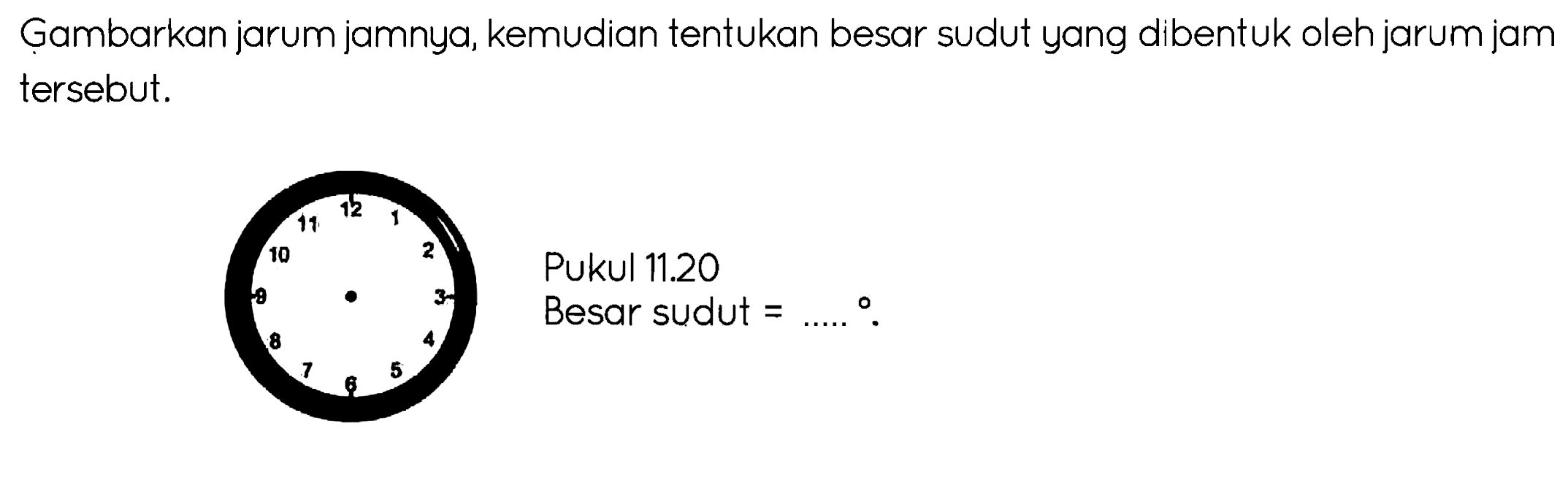 Gambarkan jarum jamnya, kemudian tentukan besar sudut yang dibentuk oleh jarum jam tersebut.