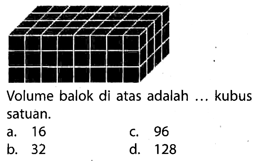 Volume balok di atas adalah ... kubus satuan.
a. 16
c. 96
b. 32
d. 128