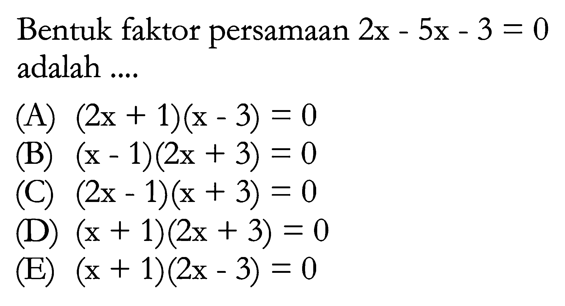 Bentuk faktor persamaan 2x - 5x - 3 = 0 adalah ...