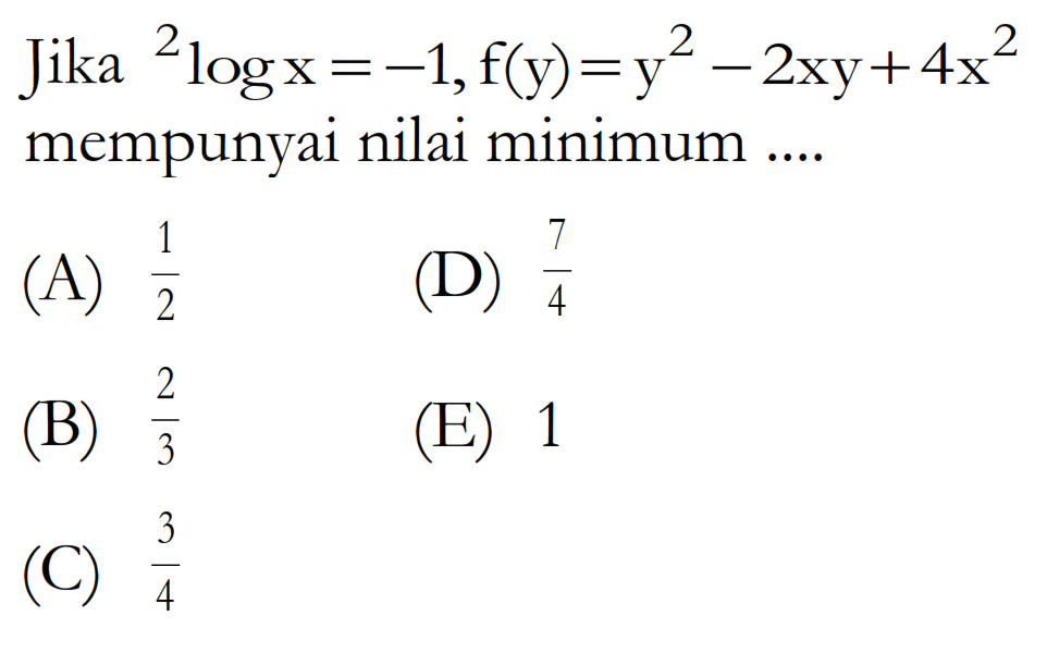 Jika 2log x=-1, f(y)=y^2-2xy+4x^2 mempunyai nilai minimum ....