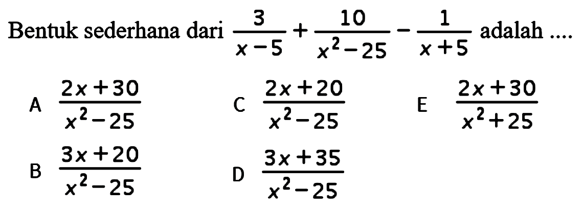 Bentuk sederhana dari 3/(x-5) + 10/(x^2-25) - 1/(x+5) adalah ....