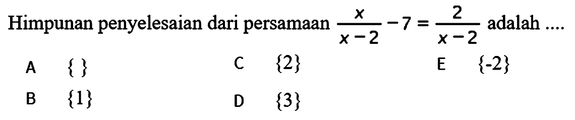 Himpunan penyelesaian dari persamaan x/(x-2) -7 = adalah 2/(X-2)