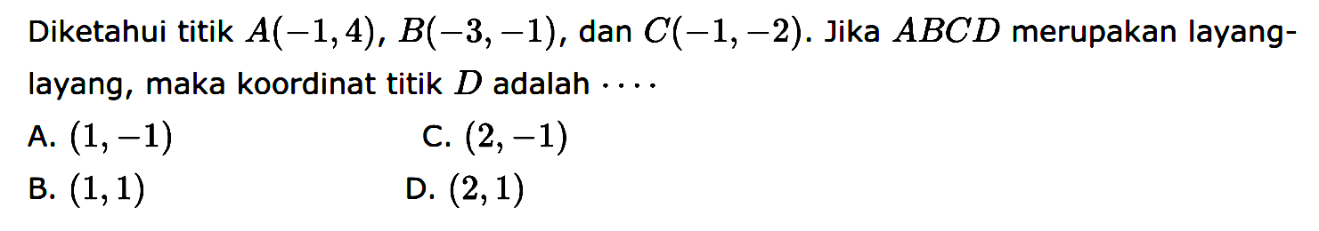 Diketahui titik A(-1,4), B(-3,-1), dan C(-1,-2). Jika ABCD merupakan layang-layang, maka koordinat titik D adalah .... 