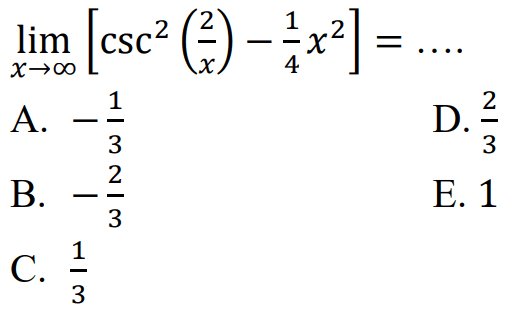 limit x mendekati tak hingga [csc^(2/x)-1/4 x^2]= ....