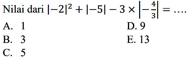 Nilai dari |-2|^2+|-5|-3x|-4/3|= ....