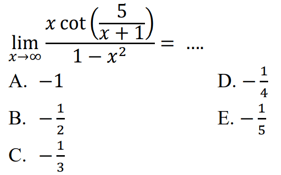 limit x menuju tak hingga (xcot (5/(x+1)))/(1-x^2)= ....