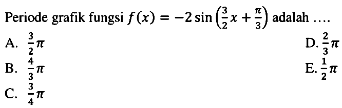 Periode grafik fungsi  f(x)=-2 sin (3/2 x+ pi/3)  adalah  ... . 