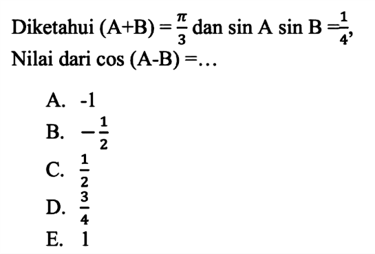 Diketahui (A+B) = pi dan sin A sin B=1/4, Nilai dari cos (A-B) = ...