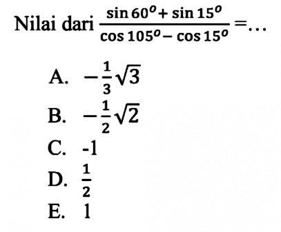 Nilai dari (sin 60 + sin 15)/(cos 105- COS 15)
